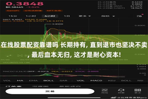 在线股票配资靠谱吗 长期持有, 直到退市也坚决不卖, 最后血本无归, 这才是耐心资本!