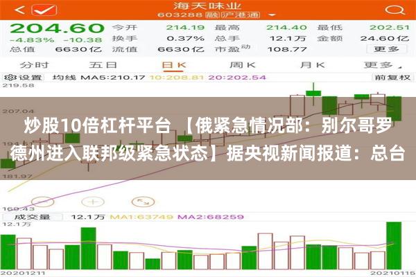 炒股10倍杠杆平台 【俄紧急情况部：别尔哥罗德州进入联邦级紧急状态】据央视新闻报道：总台