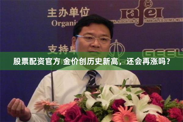 股票配资官方 金价创历史新高，还会再涨吗？